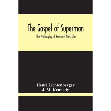 The Gospel Of Superman: The Philosophy Of Friedrich Nietzsche