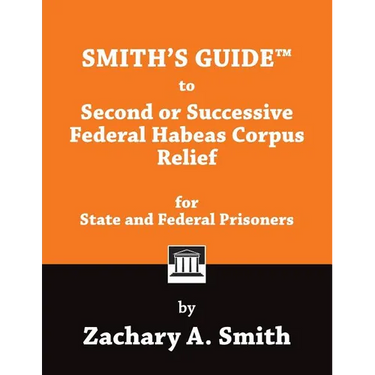Smith's Guide to Second or Successive Federal Habeas Corpus Relief for State and Federal Prisoners