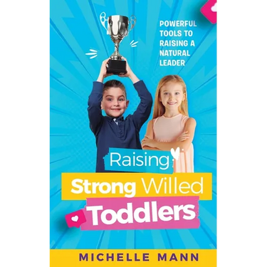 Raising Strong-Willed Toddlers: Powerful Tools for Raising a Natural Born Leader