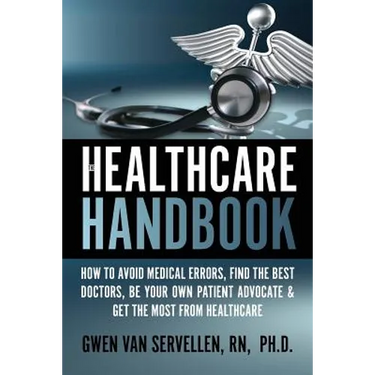 The Healthcare Handbook: How to Avoid Medical Errors, Find the Best Doctors, Be Your Own Patient Advocate & Get the Most from Healthcare
