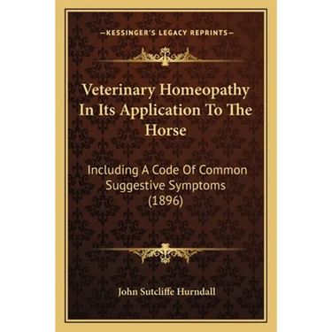 Veterinary Homeopathy In Its Application To The Horse: Including A Code Of Common Suggestive Symptoms (1896)