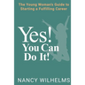 Yes! You Can Do It!: The Young Woman's Guide to Starting a Fulfilling Career