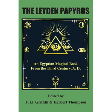 The Leyden Papyrus: An Egyptian Magical Book From the Third Century, A.D.