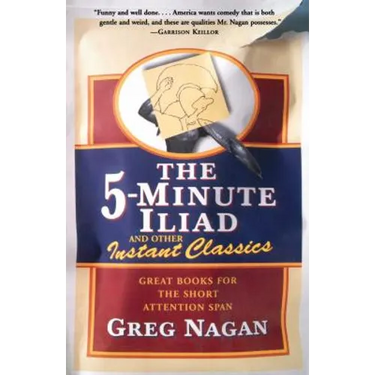 The Five Minute Iliad Other Instant Classics: Great Books for the Short Attention Span