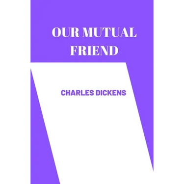 OUR MUTUAL FRIEND by charles dickens