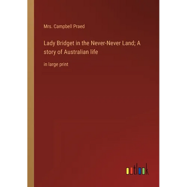 Lady Bridget in the Never-Never Land; A story of Australian life: in large print