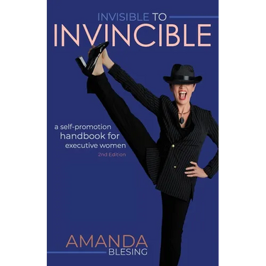 Invisible to Invincible: A self-promotion handbook for executive women