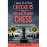 I Was Playing Checkers While God Was Playing Chess: The Power and Presence of God in My Life
