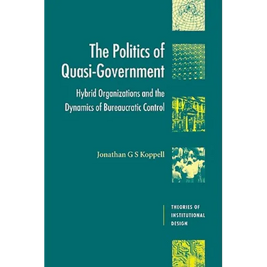 The Politics of Quasi-Government: Hybrid Organizations and the Dynamics of Bureaucratic Control