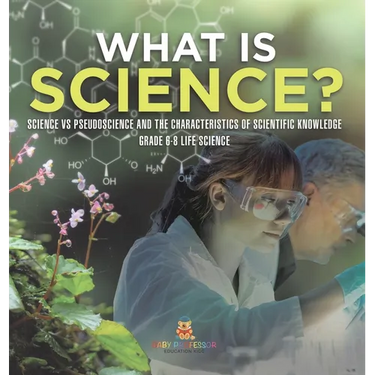 What is Science? Science vs Pseudoscience and the Characteristics of Scientific Knowledge Grade 6-8 Life Science
