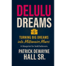 Delulu: Turning Big Dreams Into Millionaire Moves: Turning Big Dreams Into Millionaire Moves Patrick: Turning Big Dreams Into Millionaire Moves