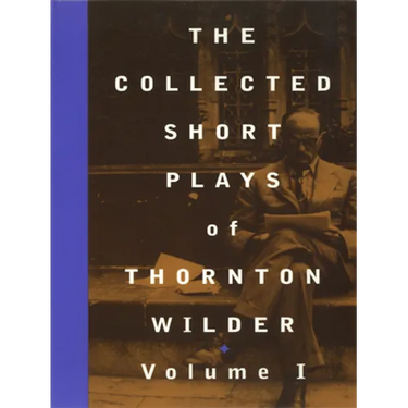 The Collected Short Plays of Thornton Wilder, Volume I