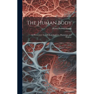 The Human Body: An Elementary Text-Book of Anatomy, Physiology, and Hygiene