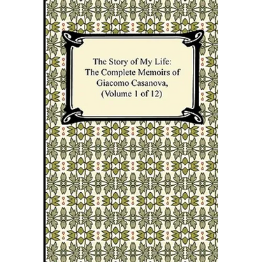The Story of My Life (the Complete Memoirs of Giacomo Casanova, Volume 1 of 12)