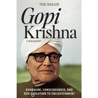Gopi Krishna-A Biography: Kundalini, Consciousness, and Our Evolution to Enlightenment