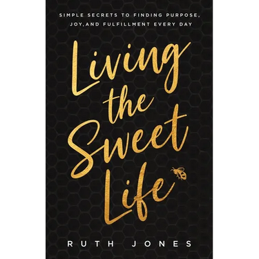Living the Sweet Life: Simple Secrets to Finding Purpose, Joy, and Fulfillment Every Day