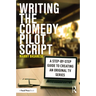 Writing the Comedy Pilot Script: A Step-By-Step Guide to Creating an Original TV Series