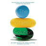 The Vitamin Solution: Two Doctors Clear the Confusion about Vitamins and Your Health