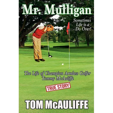 Mr. Mulligan - The Life of Champion Armless Golfer Tommy McAuliffe