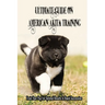 Ultimate Guide On American Akita Training: Train Your Pup For Optimal Results In Rapid Succession: Teach Your Akita To Sit