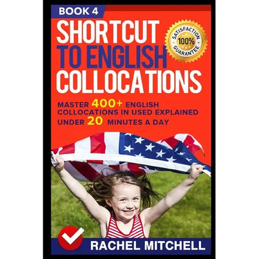 Shortcut to English Collocations: Master 400+ English Collocations in Used Explained Under 20 Minutes a Day (Book 4)