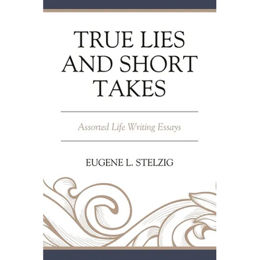 True Lies and Short Takes: Assorted Life Writing Essays