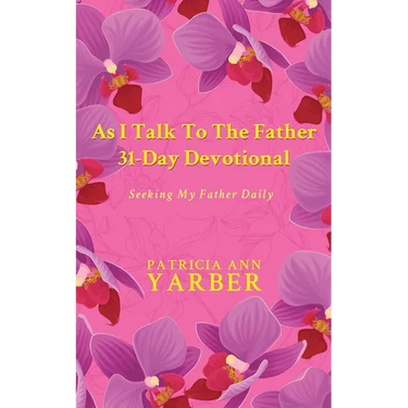 As I Talk To The Father 31 Day Devotional: Seeking My Father Daily