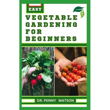 Vegetable Gardening for Beginners: A Comprehensive Guide to Growing Bountiful Veggies in Your Small Space