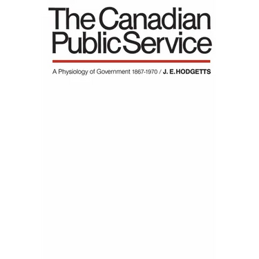 The Canadian Public Service: A Physiology of Government 1867-1970
