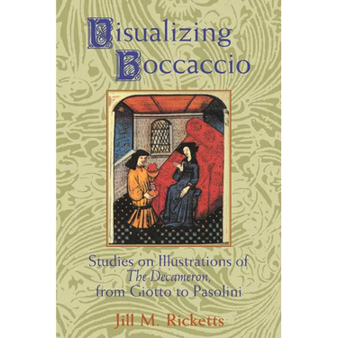 Visualizing Boccaccio: Studies on Illustrations of the Decameron, from Giotto to Pasolini