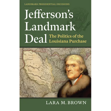 Jefferson's Landmark Deal: The Politics of the Louisiana Purchase