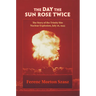 The Day the Sun Rose Twice: The Story of the Trinity Site Nuclear Explosion, July 16, 1945