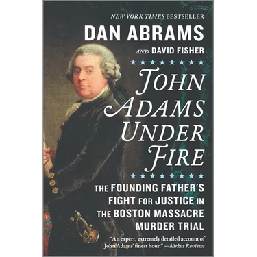 John Adams Under Fire: The Founding Father's Fight for Justice in the Boston Massacre Murder Trial