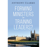 Forming Ministers or Training Leaders?: An Exploration of Practice in Theological Colleges