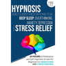 Hypnosis and Guided Meditations for Deep Sleep, Overthinking, Anxiety, Depression and Stress Relief: 10 Hours of Meditative and Self-Hypnosis Scripts