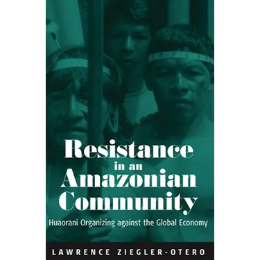 Resistance in an Amazonian Community: Huaorani Organizing Against the Global Economy