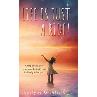 Life is Just a Ride!: A map to help you remember the truth that is already inside you