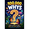 100000 Whys: Simple Answers to Life's Biggest and Smallest Questions for Kids Ages 6-12.