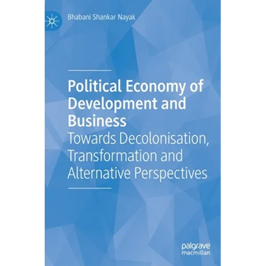 Political Economy of Development and Business: Towards Decolonisation, Transformation and Alternative Perspectives