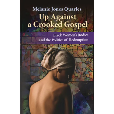 Up Against a Crooked Gospel: Black Women's Bodies and the Politics of Redemption