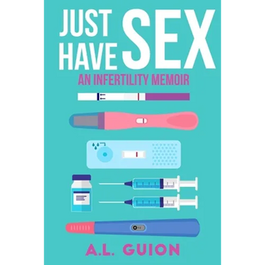 Just Have Sex: A Memoir of Love, Science, and Baby Dust