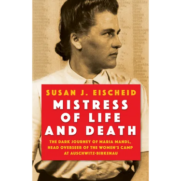 Mistress of Life and Death: The Dark Journey of Maria Mandl, Head Overseer of the Women's Camp at Auschwitz-Birkenau
