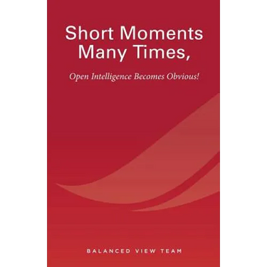 Short Moments Many Times, Open Intelligence Becomes Obvious!: The Most Powerful and Easy Way to Live