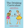 The Drinking Curriculum: A Cultural History of Childhood and Alcohol