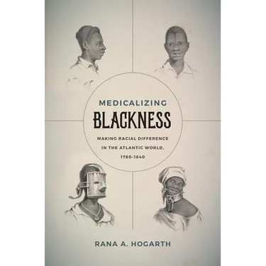 Medicalizing Blackness: Making Racial Difference in the Atlantic World, 1780-1840