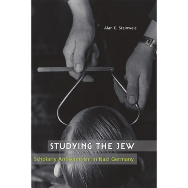 Studying the Jew: Scholarly Antisemitism in Nazi Germany