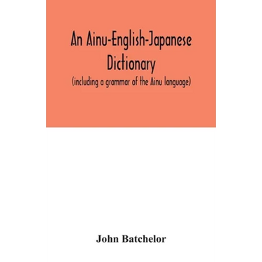 An Ainu-English-Japanese dictionary (including a grammar of the Ainu language)