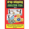 Drop-shipping and Amazon FBA 2021: Step-by-step beginner's guide about ecommerce and on how to sell and make money online.