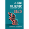 45 Great Philosophers and What They Mean for Judaism