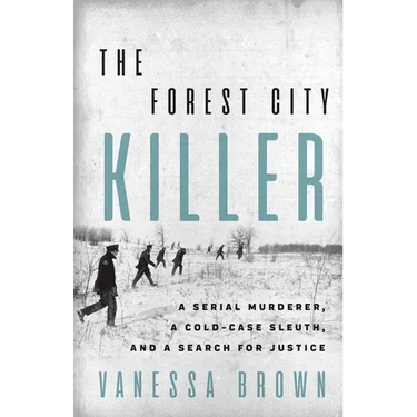 The Forest City Killer: A Serial Murderer, a Cold-Case Sleuth, and a Search for Justice